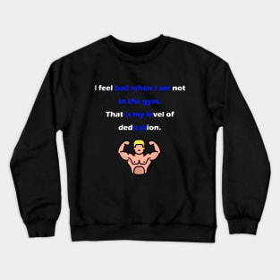 I feel bad when I am not in the gym. Crewneck Sweatshirt